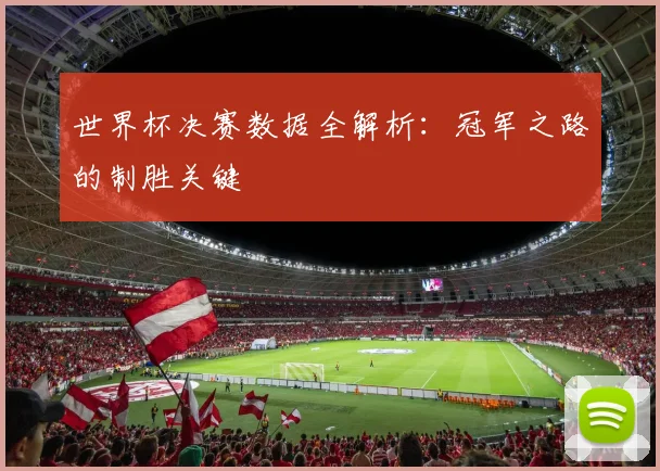 世界杯决赛数据全解析:冠军之路的制胜关键